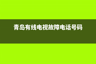 青岛有线电视故障(青岛有线电视故障维修电话)(青岛有线电视故障电话号码)