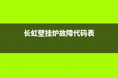 长虹壁挂炉故障处理大全(长虹壁挂炉显示e2是什么问题)(长虹壁挂炉故障代码表)