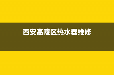 高陵热水器维修电话;杨凌修热水器电话(西安高陵区热水器维修)