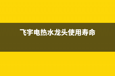 飞宇龙头热水器维修—飞宇龙头热水器维修视频教程(飞宇电热水龙头使用寿命)