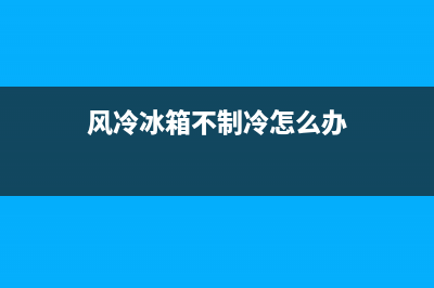 风冷冰箱不制冷故障维修(风冷冰箱不冷冻怎么了？)(风冷冰箱不制冷怎么办)