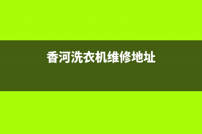 香河洗衣机维修电话(香河洗衣机维修地址)