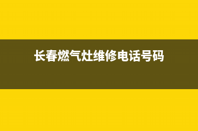 长春燃气灶维修电话—长春燃气上门维修电话(长春燃气灶维修电话号码)