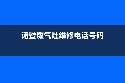 诸暨燃气灶维修电话_诸暨燃气公司客服电话(诸暨燃气灶维修电话号码)