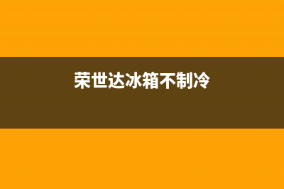 荣世达冰箱故障代码(荣事达冰箱显示e6是什么故障)(荣世达冰箱不制冷)