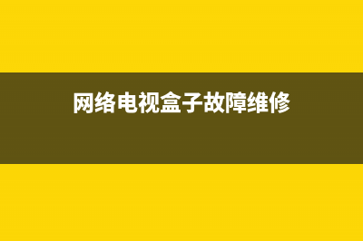 网络电视盒子故障维修(电视盒子怎么维修)(网络电视盒子故障维修)