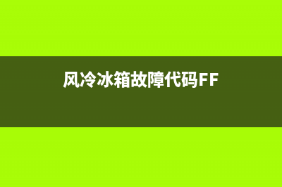 风冷冰箱故障代码cf(冰箱cfe故障码)(风冷冰箱故障代码FF)