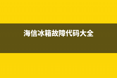 老款海信冰箱出现故障(海信冰箱常见故障维修)(海信冰箱故障代码大全)