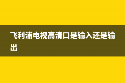 飞利浦电视高清接口故障(飞利浦电视显示hdmi怎么调)(飞利浦电视高清口是输入还是输出)