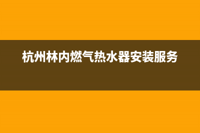 杭州林内燃气热水器维修电话,杭州林内燃气热水器维修电话是多少(杭州林内燃气热水器安装服务)