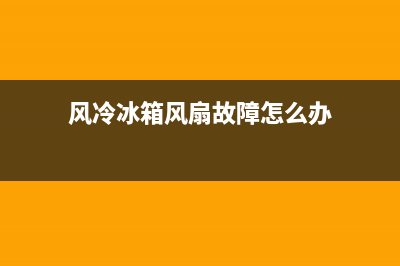 风冷冰箱风扇故障判断(风冷冰箱风扇电机检测方法)(风冷冰箱风扇故障怎么办)