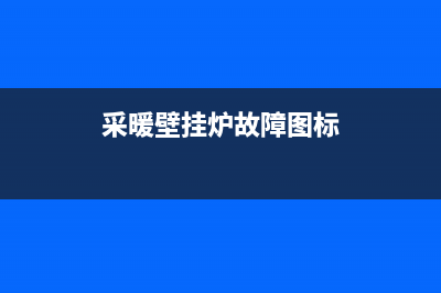 采暖壁挂炉故障代码大全(采暖壁挂炉故障代码大全表)(采暖壁挂炉故障图标)