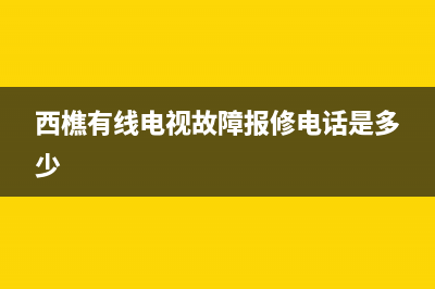 西樵有线电视故障(西樵有线电视报装电话)(西樵有线电视故障报修电话是多少)