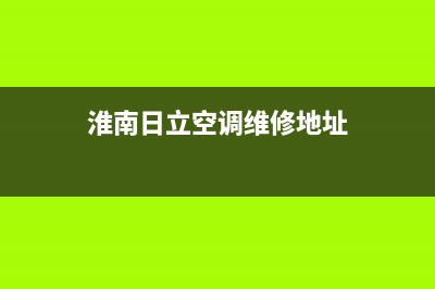 淮南日立空调维修点(淮南日立空调维修地址)