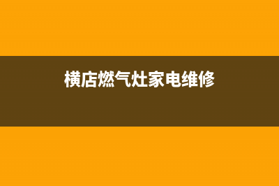 横店燃气灶家电维修_横店燃气灶家电维修电话(横店燃气灶家电维修)