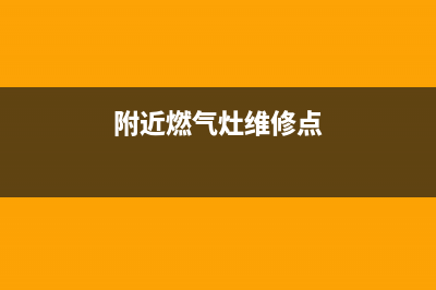 附近燃气灶维修上门、附近的燃气灶维修(附近燃气灶维修点)