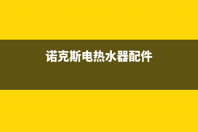 诺克斯电热水器维修、诺克斯电热水器维修服务电话(诺克斯电热水器配件)