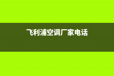 青岛飞利浦空调维修电话(飞利浦空调厂家电话)