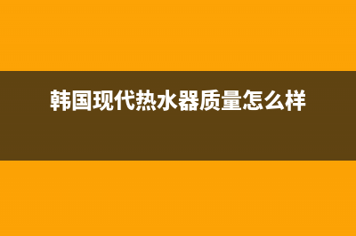 韩国现代热水器漏水维修,热水器总成漏水维修视频(韩国现代热水器质量怎么样)