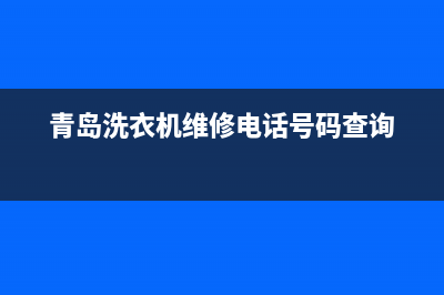 青岛洗衣机维修欢迎访问(青岛洗衣机维修电话号码查询)