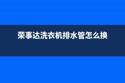 荣事达洗衣机排水维修(荣事达洗衣机排水管怎么换)