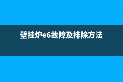 e 6壁挂炉故障处理大全(壁挂炉e06)(壁挂炉e6故障及排除方法)