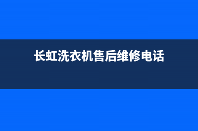 长虹洗衣机售后维修官网(长虹洗衣机售后维修电话)