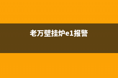 老板壁挂炉故障代码d6(老板壁挂炉故障代码e0)(老万壁挂炉e1报警)