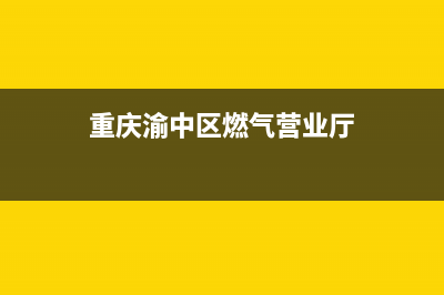 重庆渝中区燃气灶维修单,重庆煤气灶上门维修(重庆渝中区燃气营业厅)