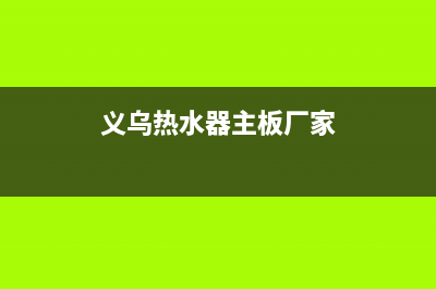 义乌热水器主板维修、维修热水器上门维修电话(义乌热水器主板厂家)