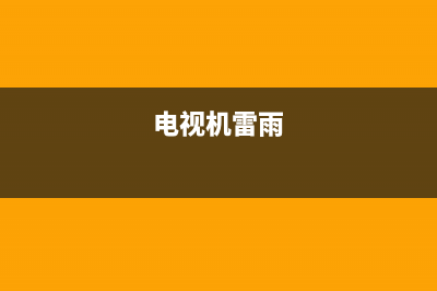 雷雨电视故障大全(电视机雷雨)(电视机雷雨)