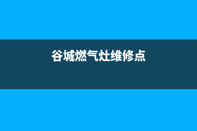 谷城燃气灶维修店(阳谷修燃气灶电话)(谷城燃气灶维修点)