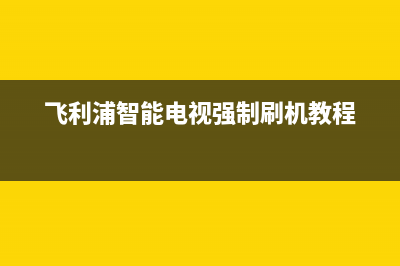 飞利浦智能电视常见故障(飞利浦智能电视常见故障有哪些)(飞利浦智能电视强制刷机教程)