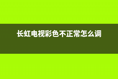 长虹电视彩色制式故障(长虹电视没彩色按哪个键调)(长虹电视彩色不正常怎么调)