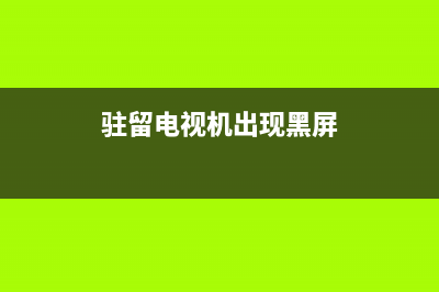 驻留电视机出现故障(驻留电视机出现故障怎么处理)(驻留电视机出现黑屏)