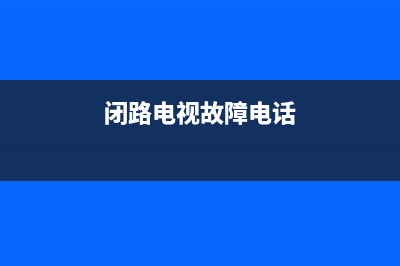 闭路电视故障处理电话(闭路电视故障处理电话是多少)(闭路电视故障电话)