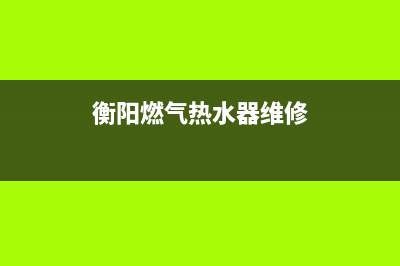 衡山热水器维修价位、衡山热水器维修价位多少(衡阳燃气热水器维修)