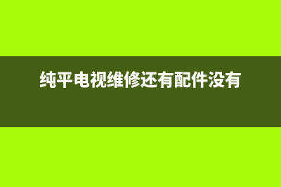 纯平电视维修(纯平电视维修还有配件没有)