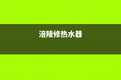 重庆修理热水器维修、重庆修理热水器维修电话(涪陵修热水器)