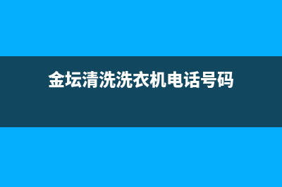 金坛洗衣机维修地址(金坛清洗洗衣机电话号码)