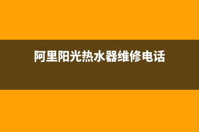 阿里热水器维修电话_潮州阿里斯顿热水器维护(阿里阳光热水器维修电话)