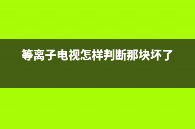 等离子电视怎样维修(等离子电视怎样判断那块坏了)