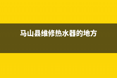 马山县维修热水器电话(马山县维修热水器的地方)