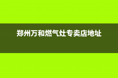 郑州万和燃气灶售后维修—郑州万和燃气热水器售后服务热线(郑州万和燃气灶专卖店地址)