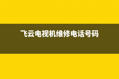 飞云电视机维修上门维修(飞云电视机维修电话号码)