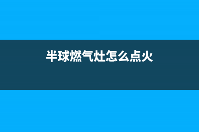 芙蓉半球燃气灶维修_半球燃气灶安装电话(半球燃气灶怎么点火)