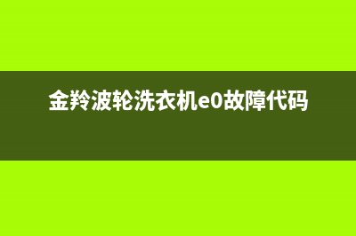 金羚波轮洗衣机维修电话(金羚波轮洗衣机e0故障代码)