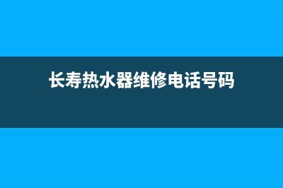 长寿热水器维修,长宁修热水器师傅(长寿热水器维修电话号码)