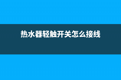 热水器轻触开关维修、热水器轻触开关更换(热水器轻触开关怎么接线)