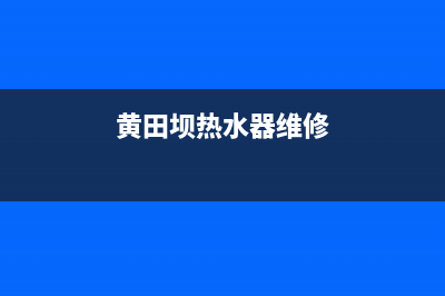 黄寨热水器维修,黄寨热水器维修点(黄田坝热水器维修)